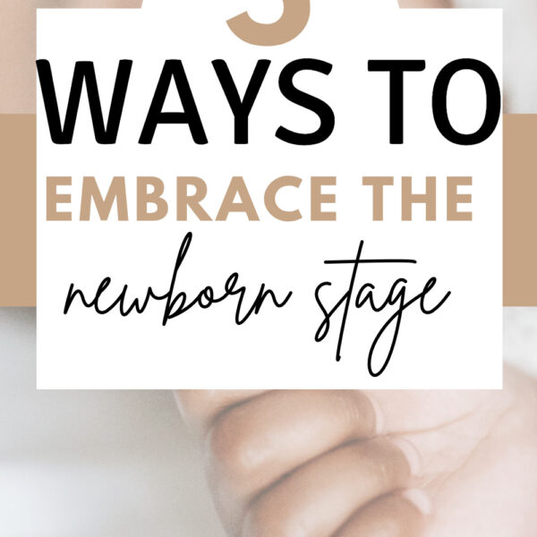 5 ways to embrace the newborn stage